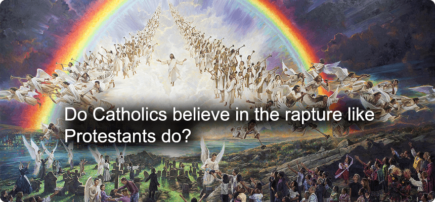 Do Catholics believe in the rapture like Protestants do?